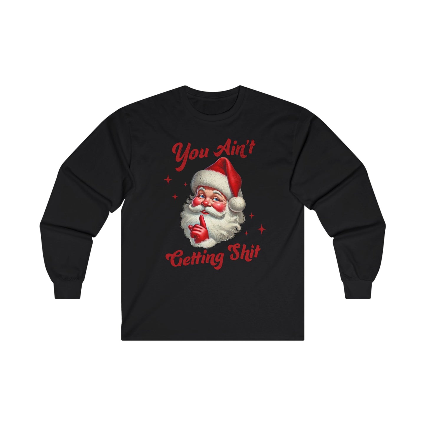 You Ain’t Getting Sh*t for Christmas Long Sleeve T-Shirt