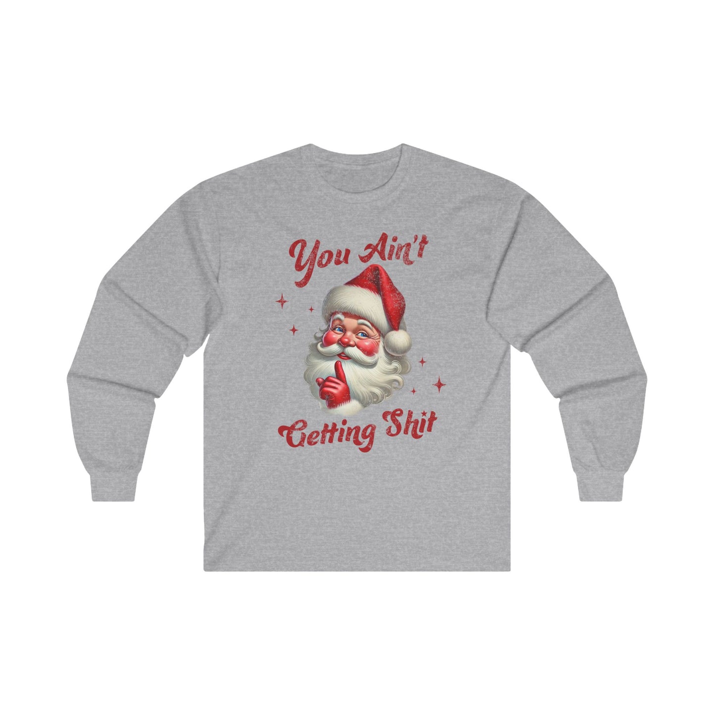 You Ain’t Getting Sh*t for Christmas Long Sleeve T-Shirt