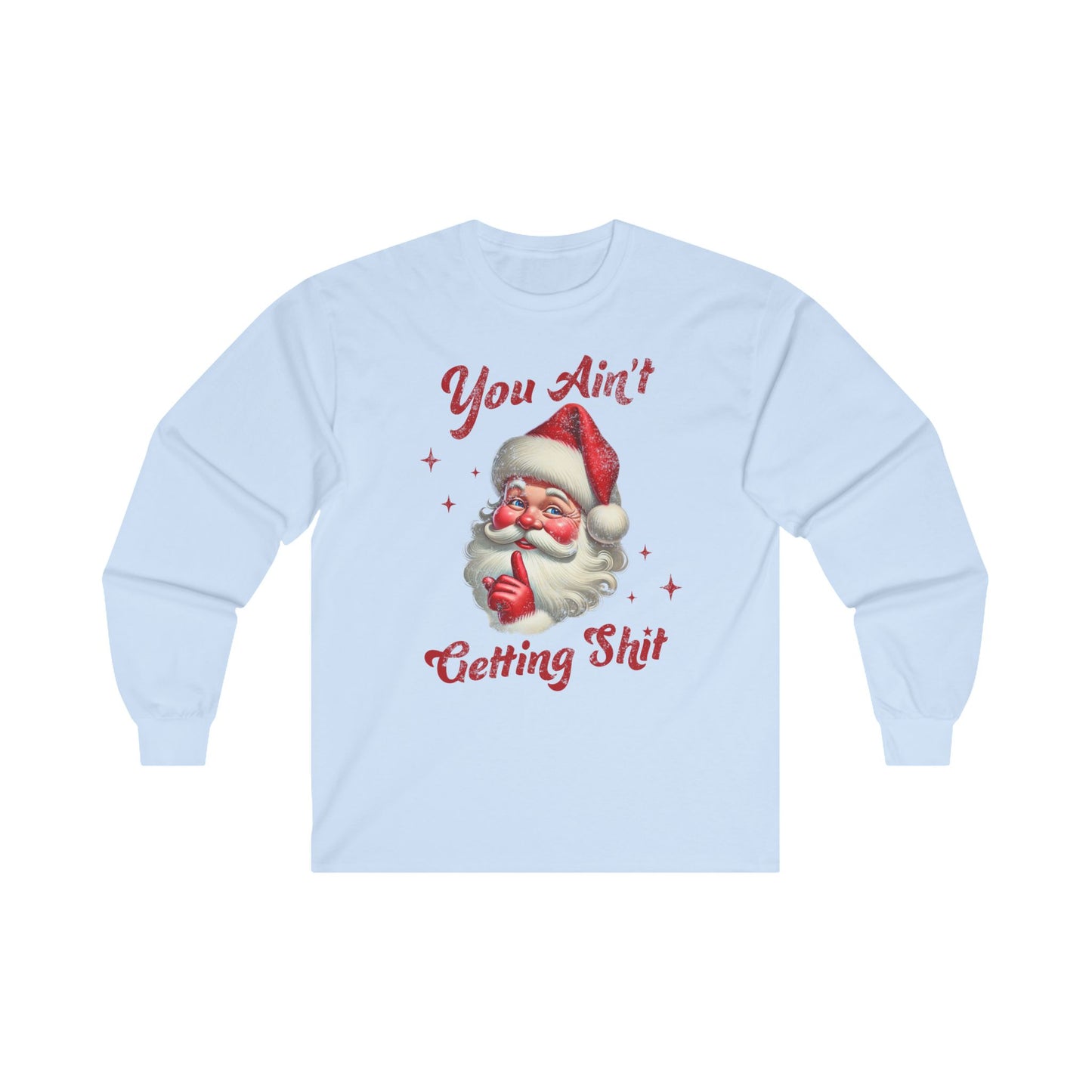 You Ain’t Getting Sh*t for Christmas Long Sleeve T-Shirt