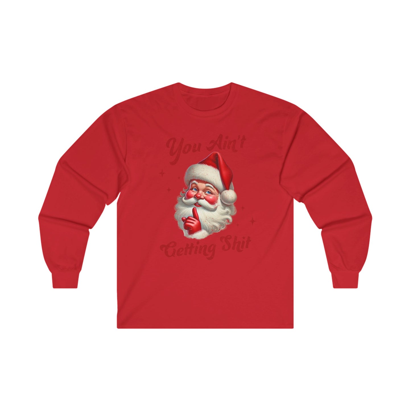 You Ain’t Getting Sh*t for Christmas Long Sleeve T-Shirt